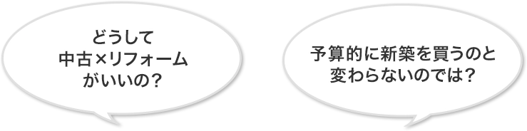 どうして中古×リフォームがいいの？予算的に新築を買うのと変わらないのでは？